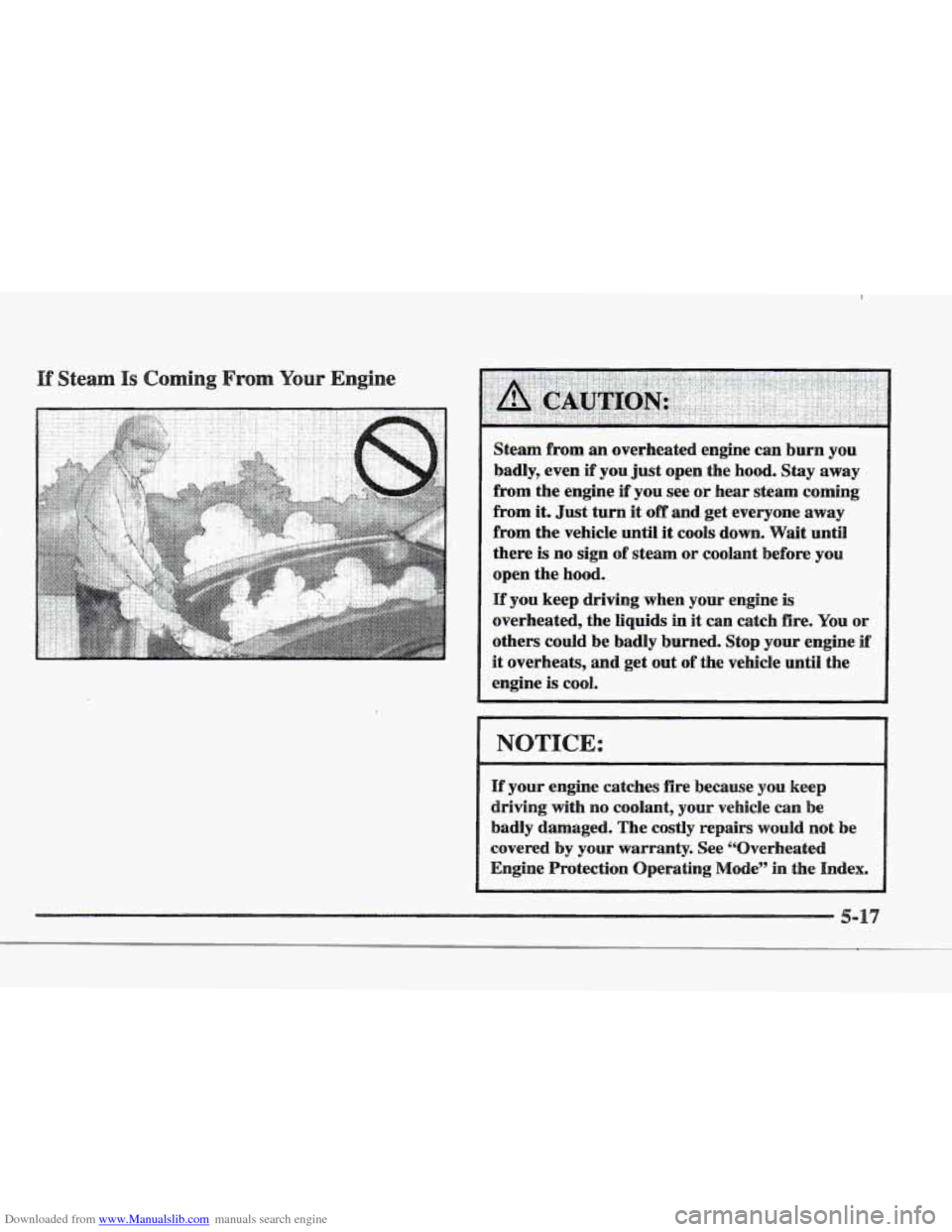 CADILLAC ELDORADO 1997 10.G Owners Manual Downloaded from www.Manualslib.com manuals search engine L
Steam from an overheated engine can burn you
badly, even
if you just open the hood. Stay away
from the engine if you see or CADILLAC ELDORADO 1997 10.G Owners Manual Downloaded from www.Manualslib.com manuals search engine L
Steam from an overheated engine can burn you
badly, even
if you just open the hood. Stay away
from the engine if you see or