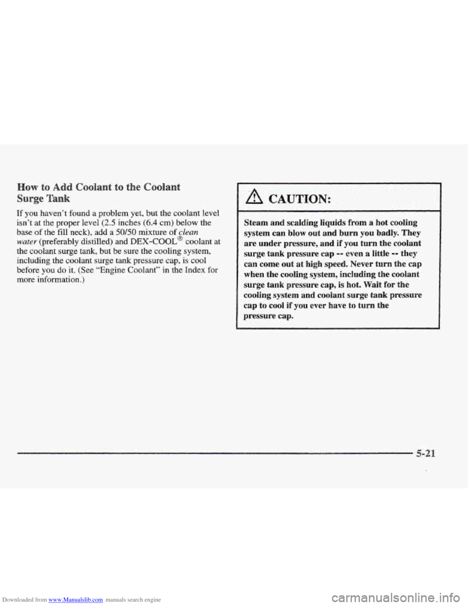 CADILLAC ELDORADO 1997 10.G Owners Manual Downloaded from www.Manualslib.com manuals search engine If you haven’t found a problem yet, but the coolant level 
isn’t 
at the  proper  level (2.5 inches (6.4 cm) below the 
base 
of the  fill 