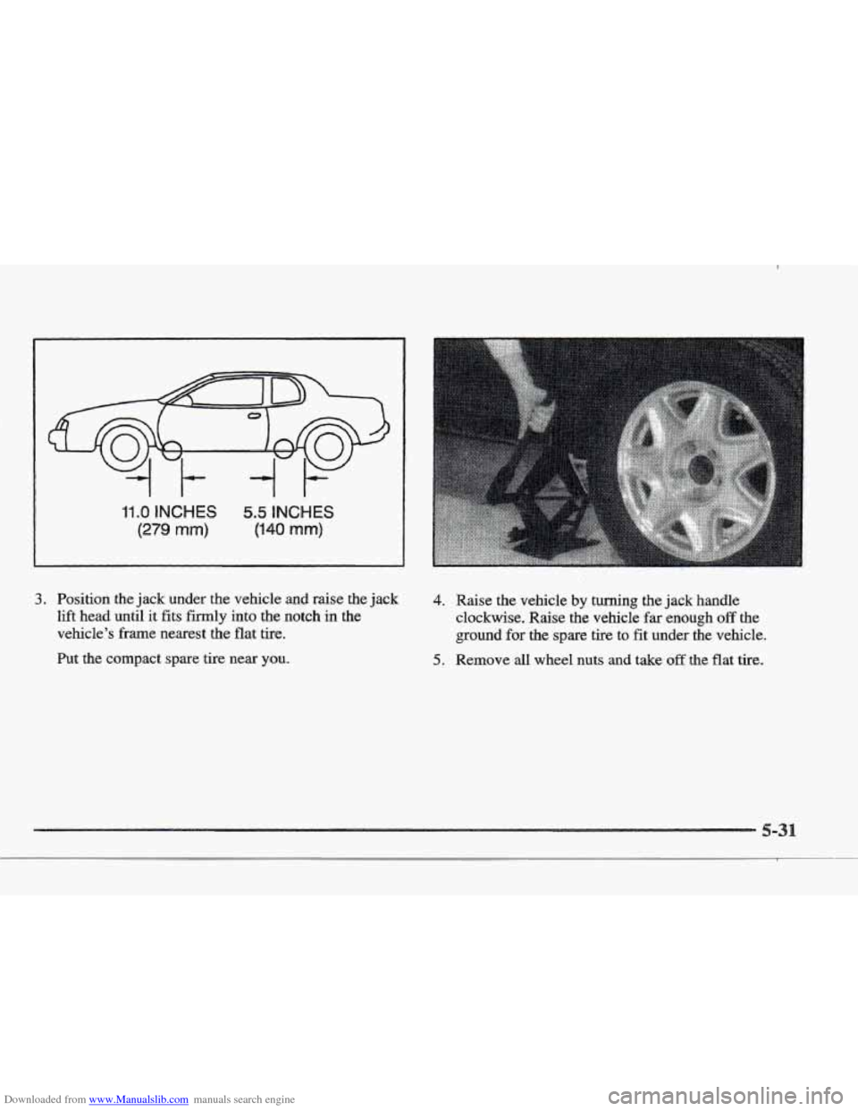 CADILLAC ELDORADO 1997 10.G Owners Manual Downloaded from www.Manualslib.com manuals search engine 11.0 INCHES 5.5 INCHES 
(279 mm) (140 mm) 
3. Position  the jack under  the  vehicle  and raise the jack 
lift  head  until 
it fits firmly int