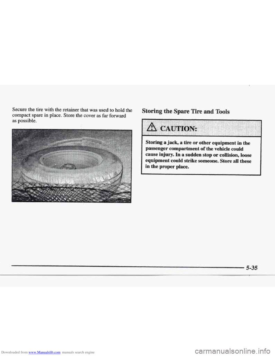 CADILLAC ELDORADO 1997 10.G Owners Manual Downloaded from www.Manualslib.com manuals search engine Secure the tire with the retainer that was used  to hold the 
compact spare in place. Store  the  cover as far forward 
as possible. 
Storing a