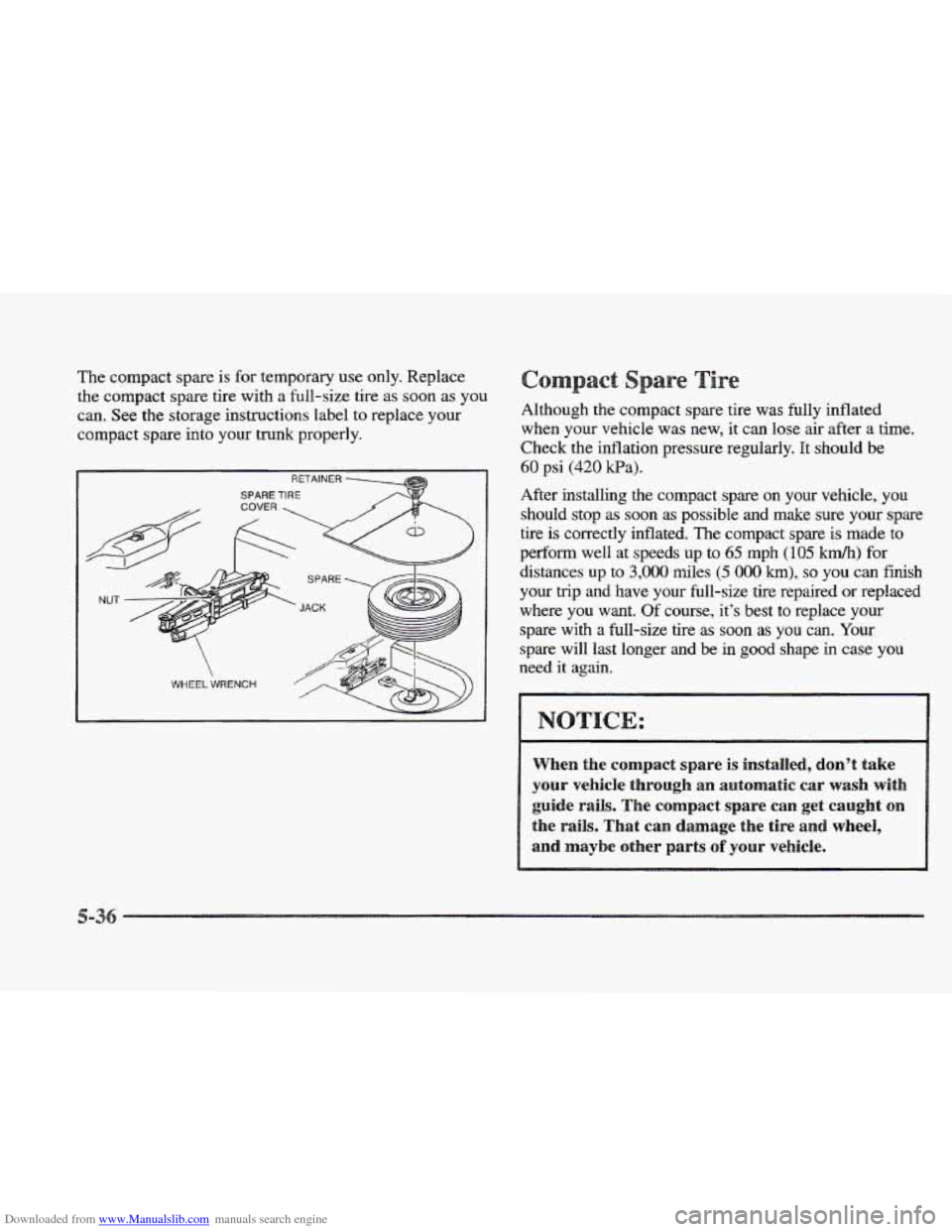 CADILLAC ELDORADO 1997 10.G Owners Manual Downloaded from www.Manualslib.com manuals search engine The compact spare is for temporary  use  only.  Replace 
the  compact spare  tire  with 
a full-size tire as soon as you 
can.  See the  storag