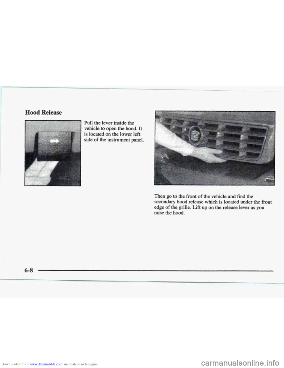 CADILLAC ELDORADO 1997 10.G Owners Manual Downloaded from www.Manualslib.com manuals search engine t
Pull the lever inside the
vehicle
to open the hood. It
is located’on the lower left
side of the instrument panel.
Then go to CADILLAC ELDORADO 1997 10.G Owners Manual Downloaded from www.Manualslib.com manuals search engine t
Pull the lever inside the
vehicle
to open the hood. It
is located’on the lower left
side of the instrument panel.
Then go to