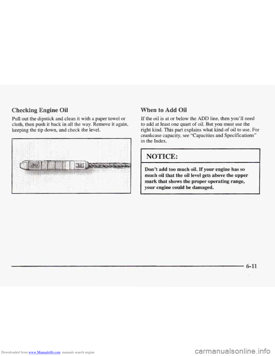 CADILLAC ELDORADO 1997 10.G Owners Manual Downloaded from www.Manualslib.com manuals search engine en t 
If the oil is at or below  the ADD line, then you’ll  need 
to add at least one quart of oil. But  you  must  use  the 
right kind. 
Th