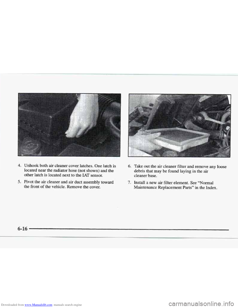 CADILLAC ELDORADO 1997 10.G Owners Manual Downloaded from www.Manualslib.com manuals search engine 4. Unhook both air cleaner cover latches. One latch is
located near the radiator hose (not shown) and, the
other latch
is loca CADILLAC ELDORADO 1997 10.G Owners Manual Downloaded from www.Manualslib.com manuals search engine 4. Unhook both air cleaner cover latches. One latch is
located near the radiator hose (not shown) and, the
other latch
is loca