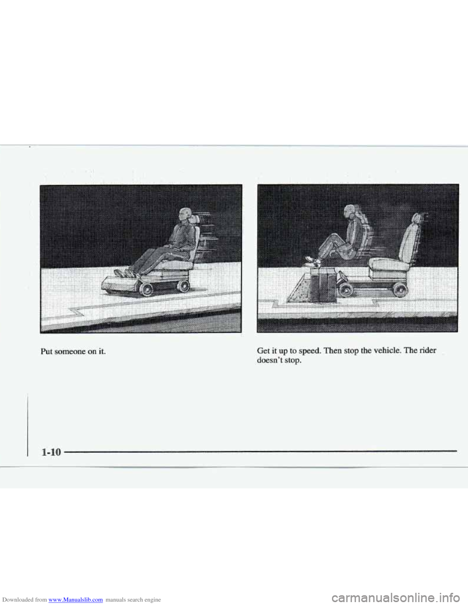 CADILLAC ELDORADO 1997 10.G Owners Manual Downloaded from www.Manualslib.com manuals search engine Put someone  on it. Get  it up to speed. Then stop  the vehicle.  The  rider 
doesn’t 
stop.   