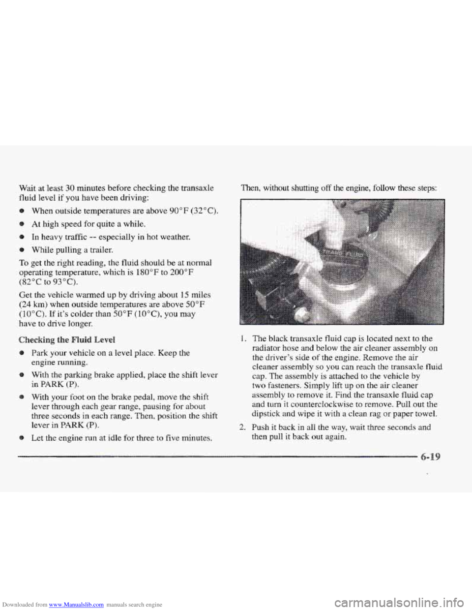 CADILLAC ELDORADO 1997 10.G Owners Manual Downloaded from www.Manualslib.com manuals search engine Wait at least 30 minutes before checking the transaxle
fluid Bevel
if you have been driving:
When outside temperatures are above
90" F ( CADILLAC ELDORADO 1997 10.G Owners Manual Downloaded from www.Manualslib.com manuals search engine Wait at least 30 minutes before checking the transaxle
fluid Bevel
if you have been driving:
When outside temperatures are above
90" F (