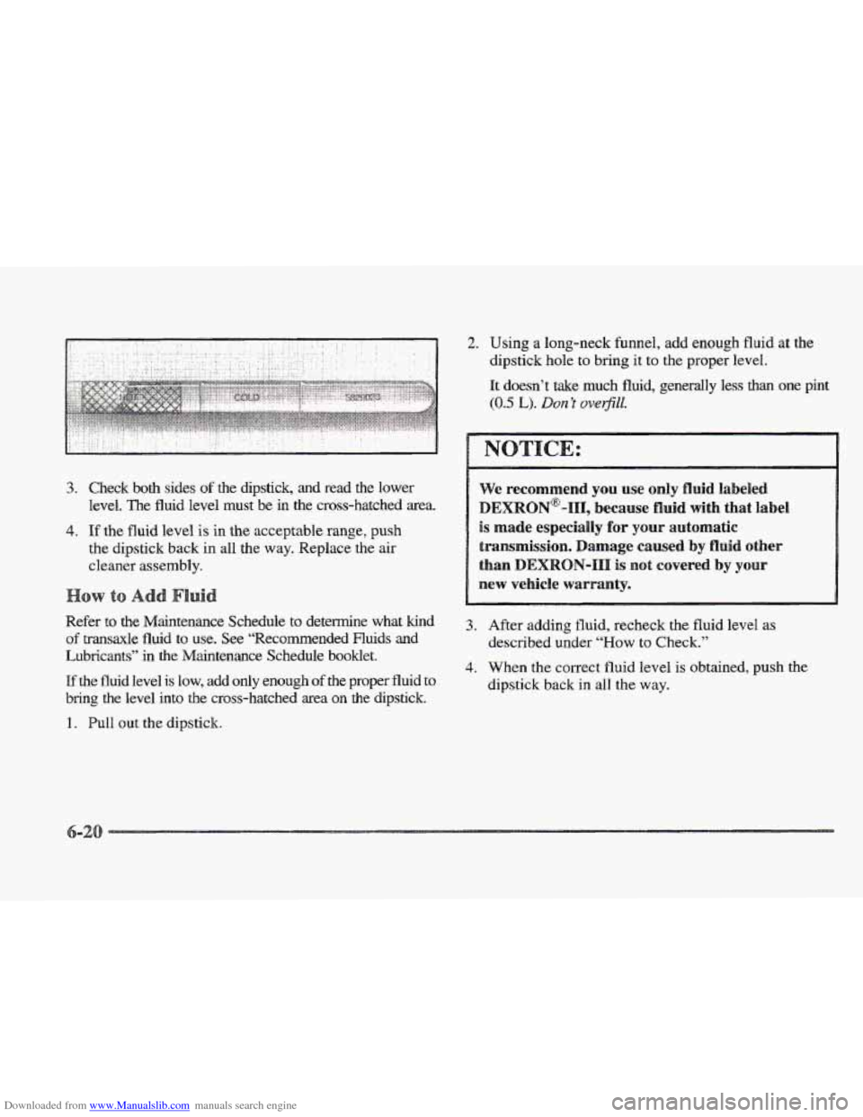 CADILLAC ELDORADO 1997 10.G User Guide Downloaded from www.Manualslib.com manuals search engine 3. Check  both  sides  of  the  dipstick,  and  read  the  lower 
level. 
”he fluid  level  must  be in the  cross-hatched  area. 
4. If the 