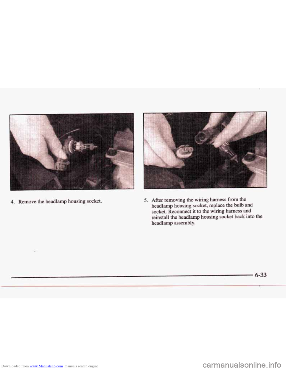 CADILLAC ELDORADO 1997 10.G Owners Manual Downloaded from www.Manualslib.com manuals search engine - . . . . . . . . . . 
4. Remove  the  headlamp  housing  socket. 5. After  removing the wiring  harness  from  the 
headlamp  housing  socket,