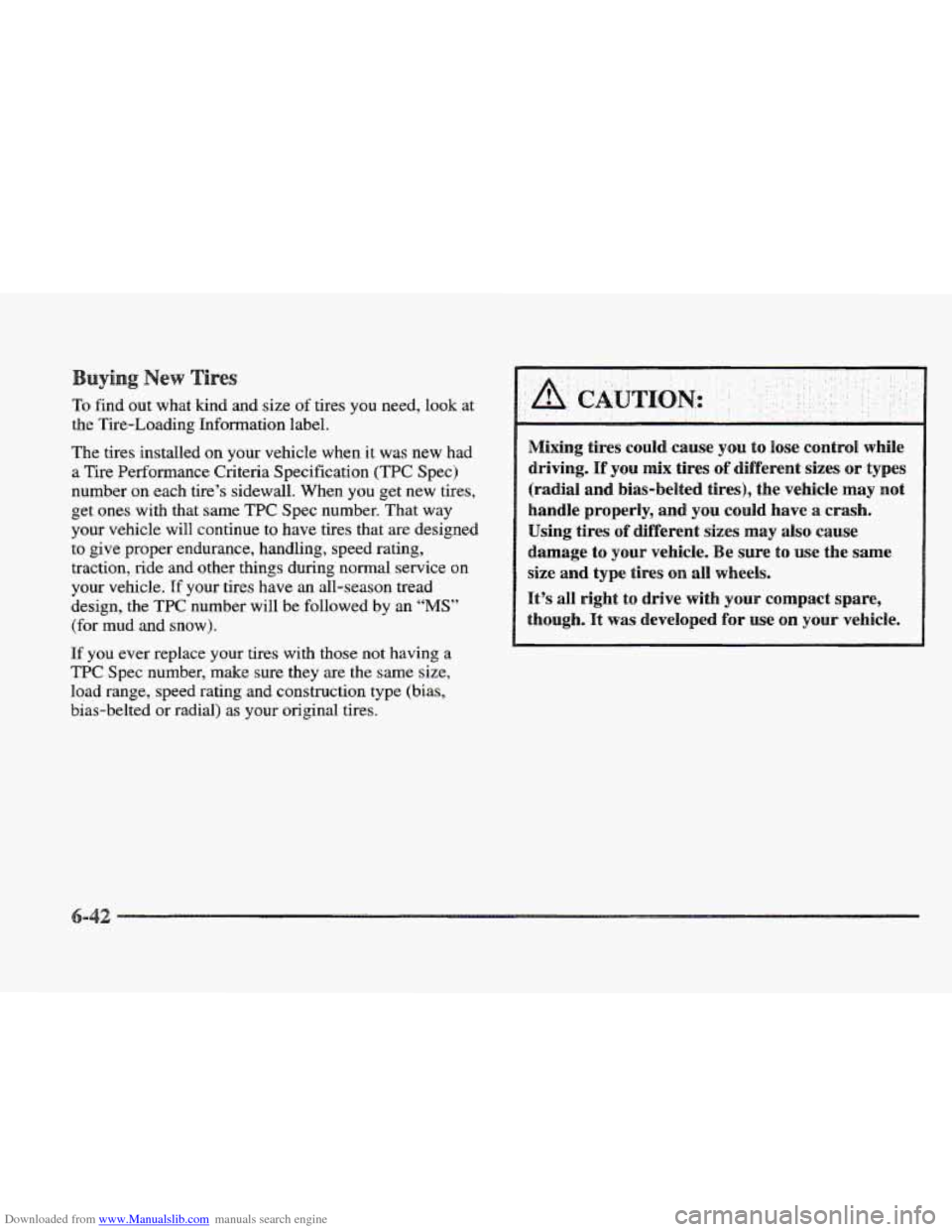 CADILLAC ELDORADO 1997 10.G Owners Manual Downloaded from www.Manualslib.com manuals search engine To find out what kind and size of tires you need, look at
the Tire-Loading Information label.
The tires installed on
your vehicle whe CADILLAC ELDORADO 1997 10.G Owners Manual Downloaded from www.Manualslib.com manuals search engine To find out what kind and size of tires you need, look at
the Tire-Loading Information label.
The tires installed on
your vehicle whe