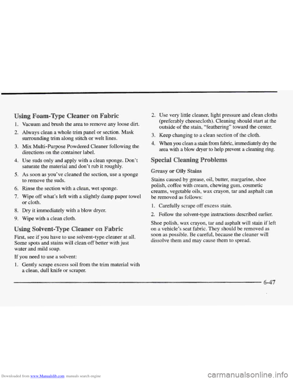 CADILLAC ELDORADO 1997 10.G Owners Manual Downloaded from www.Manualslib.com manuals search engine si ric
1.
2.
3.
4.
5.
6.
7.
8.
9.
Vacuum and brush the area to remove any loose dirt.
Always clean a whole trim panel or section. CADILLAC ELDORADO 1997 10.G Owners Manual Downloaded from www.Manualslib.com manuals search engine si ric
1.
2.
3.
4.
5.
6.
7.
8.
9.
Vacuum and brush the area to remove any loose dirt.
Always clean a whole trim panel or section.