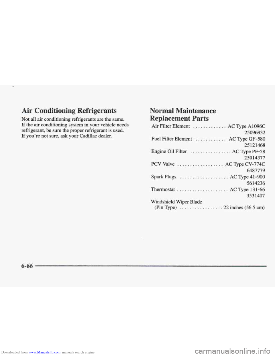 CADILLAC ELDORADO 1997 10.G Owners Manual Downloaded from www.Manualslib.com manuals search engine s
Not all air conditioning refrigerants are the same.
If the air conditioning system in your vehicle needs
refrigerant, be sure
the CADILLAC ELDORADO 1997 10.G Owners Manual Downloaded from www.Manualslib.com manuals search engine s
Not all air conditioning refrigerants are the same.
If the air conditioning system in your vehicle needs
refrigerant, be sure
the