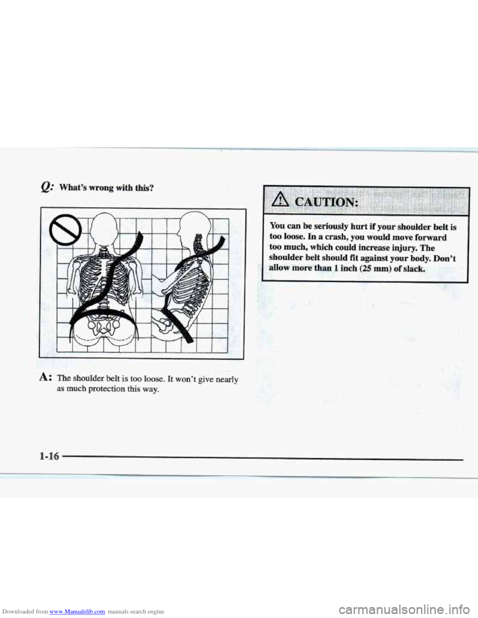 CADILLAC ELDORADO 1997 10.G Owners Guide Downloaded from www.Manualslib.com manuals search engine Q: what’s wrong  with this? 
A: The shoulder  belt is too loose. It won’t give nearly 
as much protection  this way. 
.. 
You can  be  seri