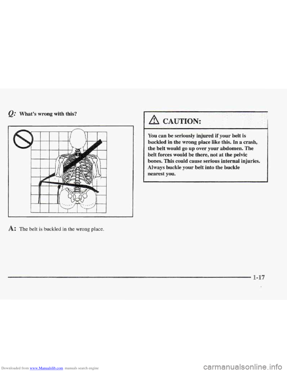 CADILLAC ELDORADO 1997 10.G Owners Guide Downloaded from www.Manualslib.com manuals search engine The belt is buckled in the wrong place. 
.. ... 
You  can be seriously injured if your  belt is 
buckled in the wrong place like this. In a cra