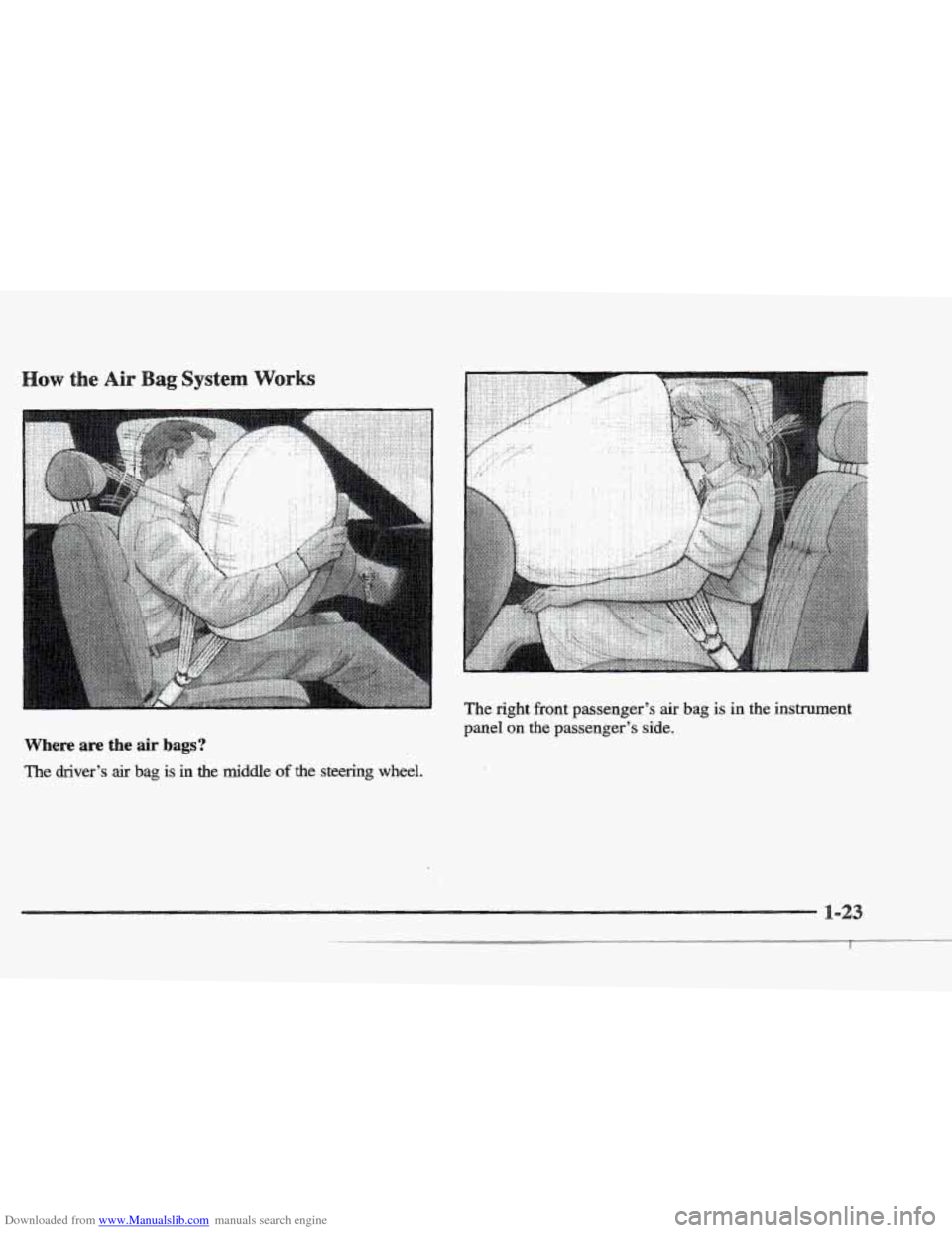 CADILLAC ELDORADO 1997 10.G Service Manual Downloaded from www.Manualslib.com manuals search engine The right front passenger’s air bag is in the instrument
panel on the passenger’s side.
Where are the air bags?
The driver’s air CADILLAC ELDORADO 1997 10.G Service Manual Downloaded from www.Manualslib.com manuals search engine The right front passenger’s air bag is in the instrument
panel on the passenger’s side.
Where are the air bags?
The driver’s air