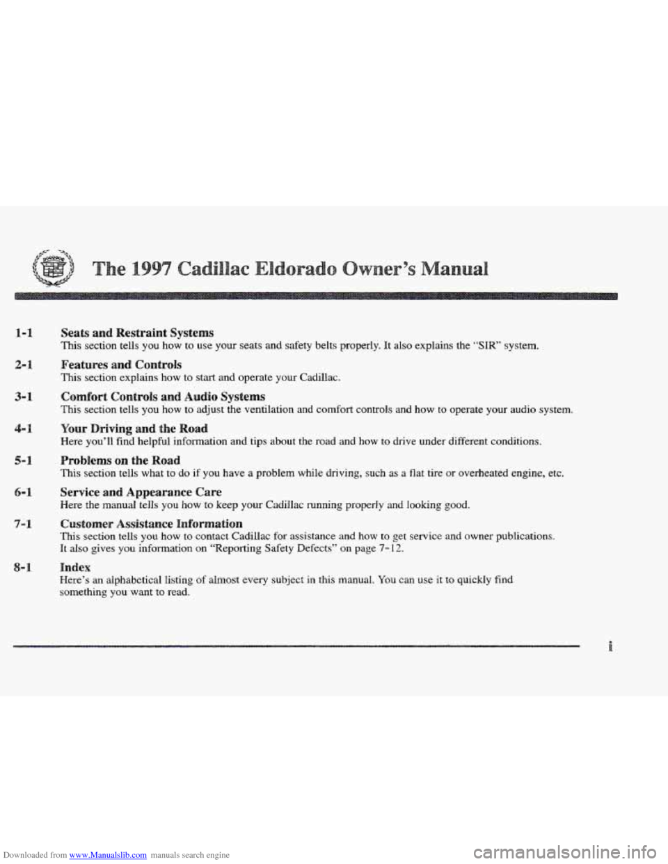 CADILLAC ELDORADO 1997 10.G Owners Manual Downloaded from www.Manualslib.com manuals search engine 1-1 
2-1 
5-1 
6-1 
7-1 
8-1 
Seats and Restraint  Systems 
This section tells  you  how to use  your  seats and safety  belts properly. It als