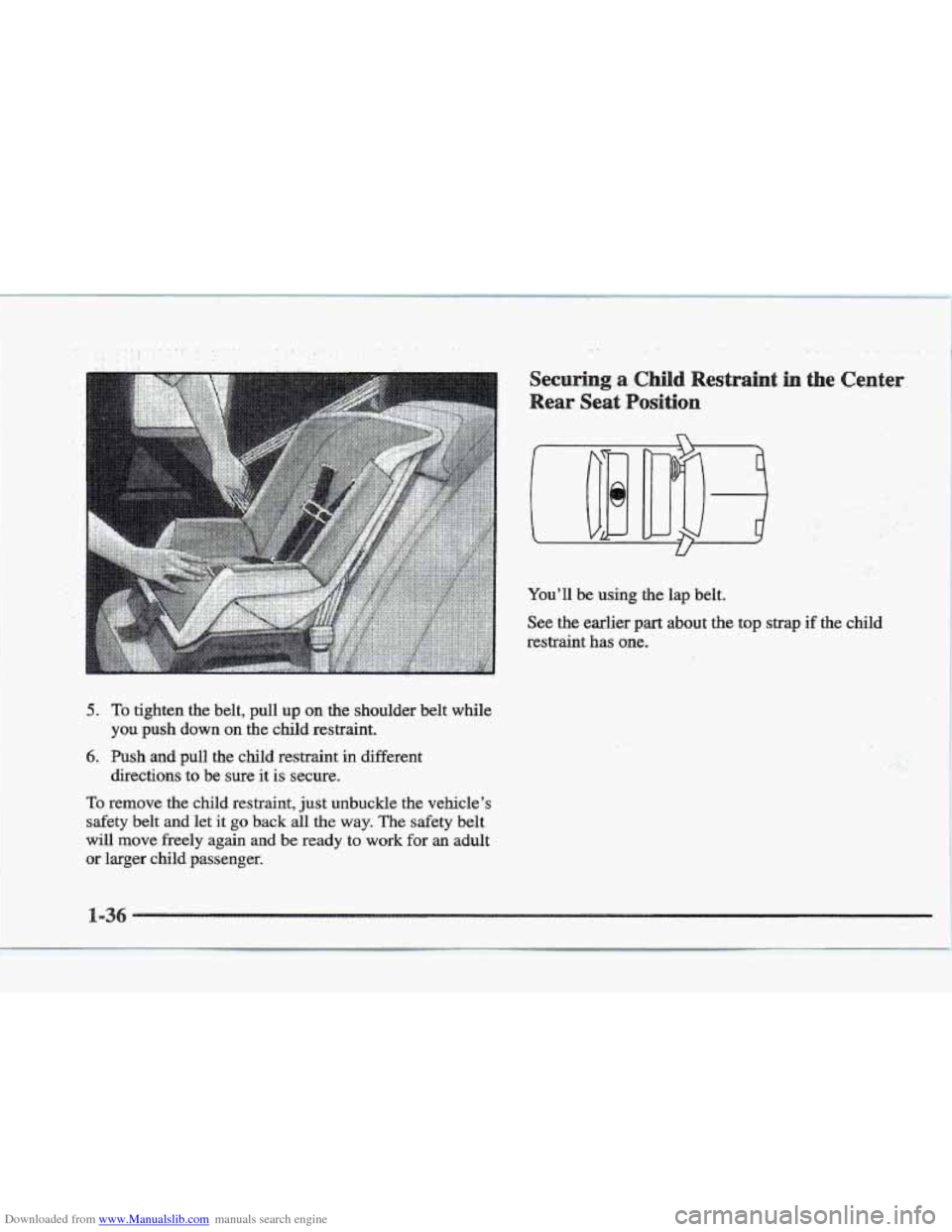 CADILLAC ELDORADO 1997 10.G Owners Manual Downloaded from www.Manualslib.com manuals search engine .. 
5. To tighten  the  belt,  pull  up on the shoulder  belt while 
6. Push  and  pull  the  child restraint in  different 
you push  down on 