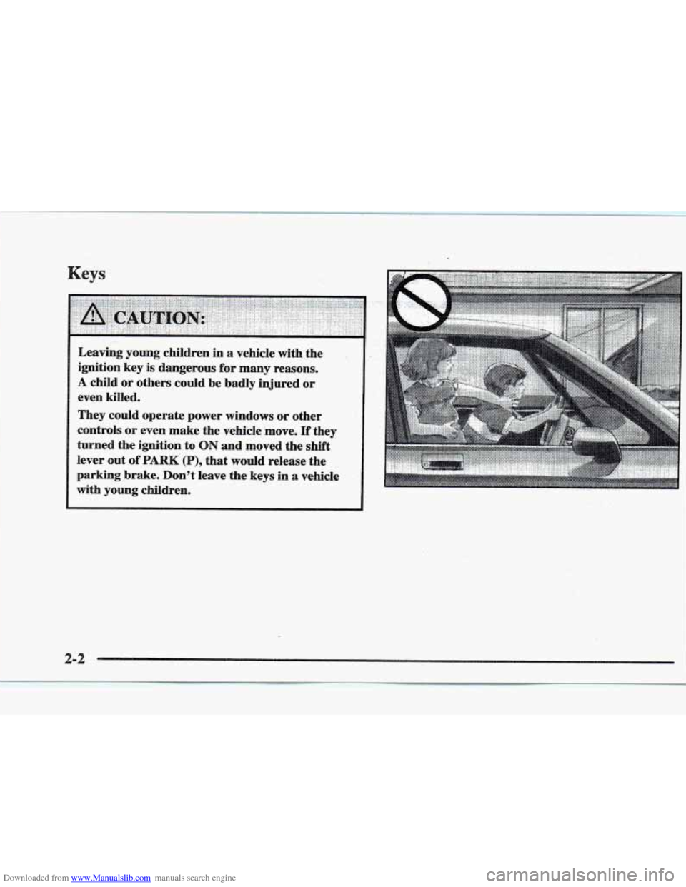 CADILLAC ELDORADO 1997 10.G Repair Manual Downloaded from www.Manualslib.com manuals search engine L
Leaving young children in a vehicle with the
ignition key
is dangerous for many reasons.
A child or others could be badly injured or CADILLAC ELDORADO 1997 10.G Repair Manual Downloaded from www.Manualslib.com manuals search engine L
Leaving young children in a vehicle with the
ignition key
is dangerous for many reasons.
A child or others could be badly injured or