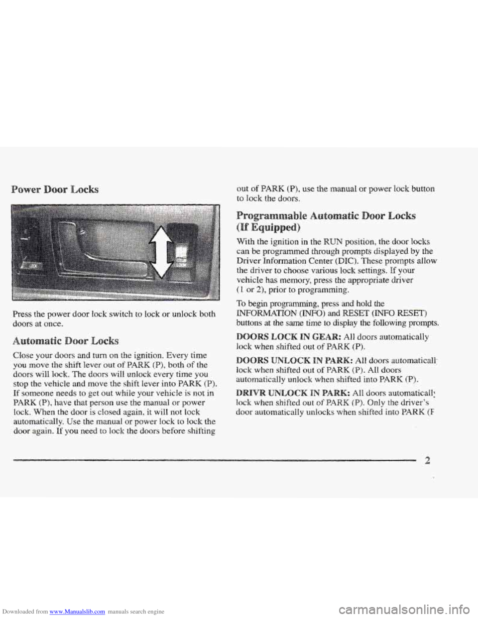 CADILLAC ELDORADO 1997 10.G Repair Manual Downloaded from www.Manualslib.com manuals search engine out of PARK (P), use the manual or power lock button 
to 
lock the doors. 
Press the power door  lock  switch. to lock or unlock both 
doors at