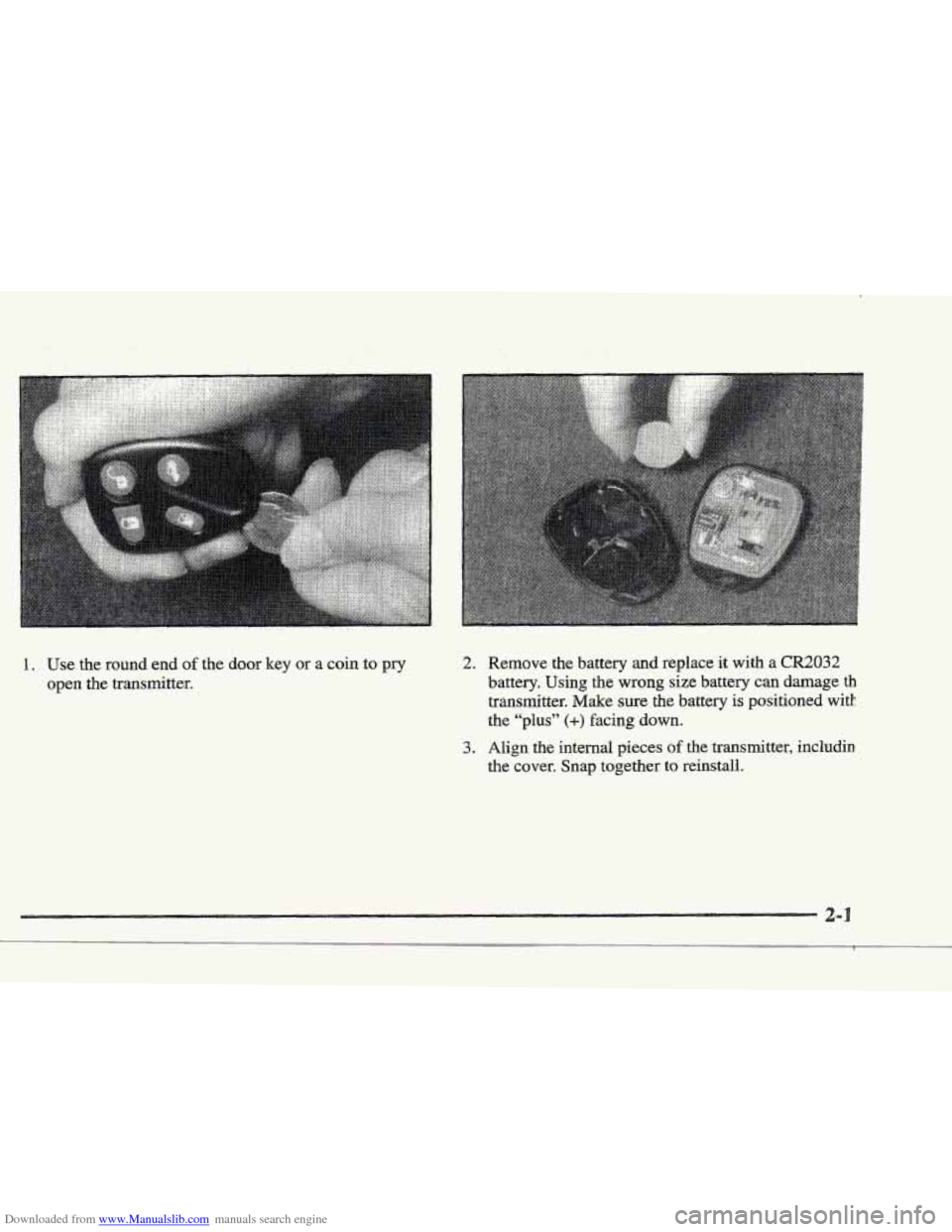 CADILLAC ELDORADO 1997 10.G Owners Manual Downloaded from www.Manualslib.com manuals search engine 2. Remove the battery and replace it with a CR2032
battery. Using the wrong size battery can damage th
transmitter. Make
sure the b CADILLAC ELDORADO 1997 10.G Owners Manual Downloaded from www.Manualslib.com manuals search engine 2. Remove the battery and replace it with a CR2032
battery. Using the wrong size battery can damage th
transmitter. Make
sure the b
