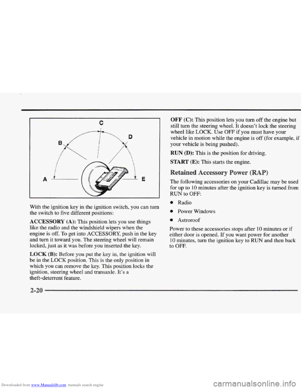 CADILLAC ELDORADO 1997 10.G Manual Online Downloaded from www.Manualslib.com manuals search engine c 
With the ignition  key  in the  ignition switch,  you can turn 
the switch 
to five different  positions: 
ACCESSORY (A): This position  let