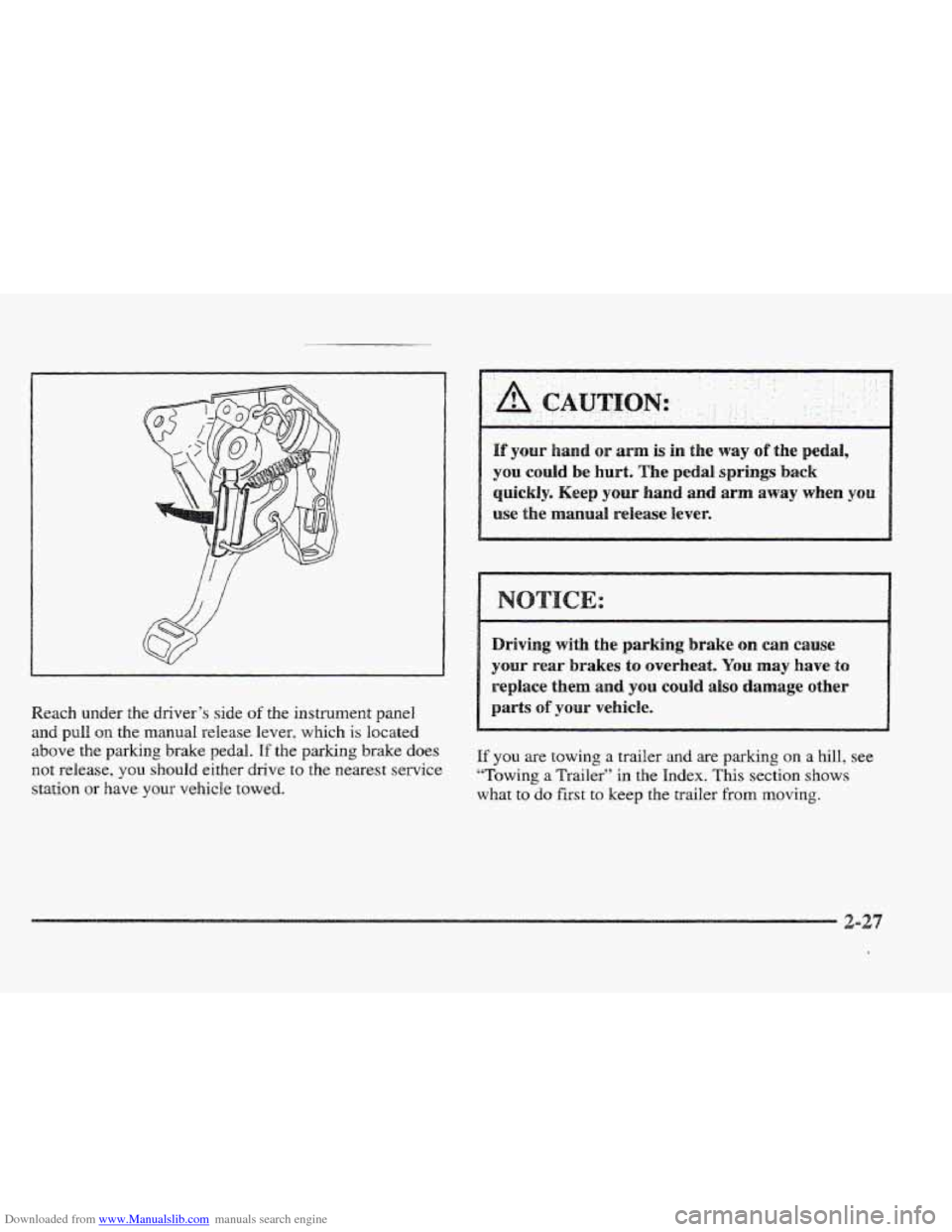 CADILLAC ELDORADO 1997 10.G Manual Online Downloaded from www.Manualslib.com manuals search engine Reach  under  the driver‘s side of the instrument panel 
and pull on the manual release lever,  which is located 
above the 
parking brake  p