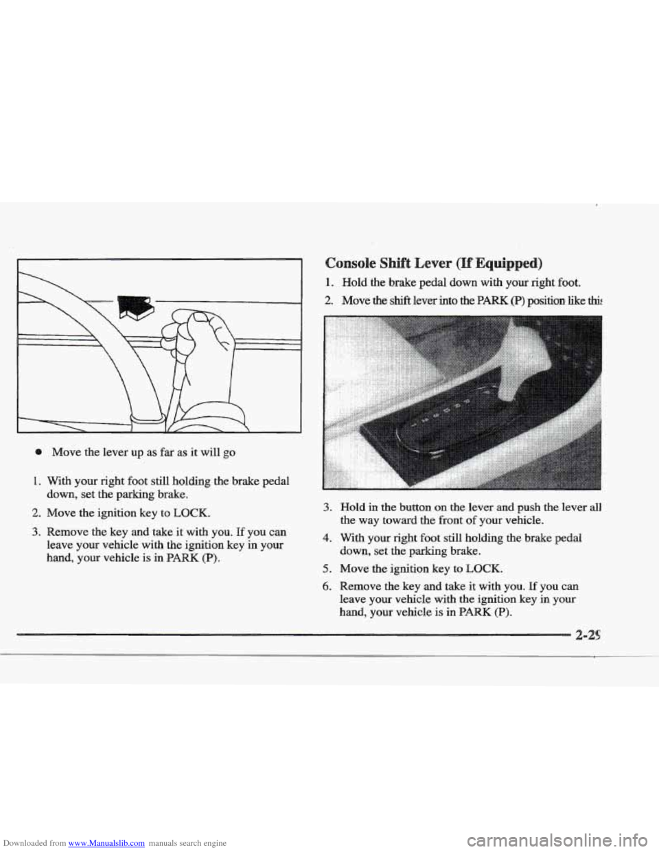 CADILLAC ELDORADO 1997 10.G Owners Manual Downloaded from www.Manualslib.com manuals search engine 6 Move the lever up as far as it will go
1. With your right foot still holding the brake pedal
down, set the parking brake.
2. Move CADILLAC ELDORADO 1997 10.G Owners Manual Downloaded from www.Manualslib.com manuals search engine 6 Move the lever up as far as it will go
1. With your right foot still holding the brake pedal
down, set the parking brake.
2. Move