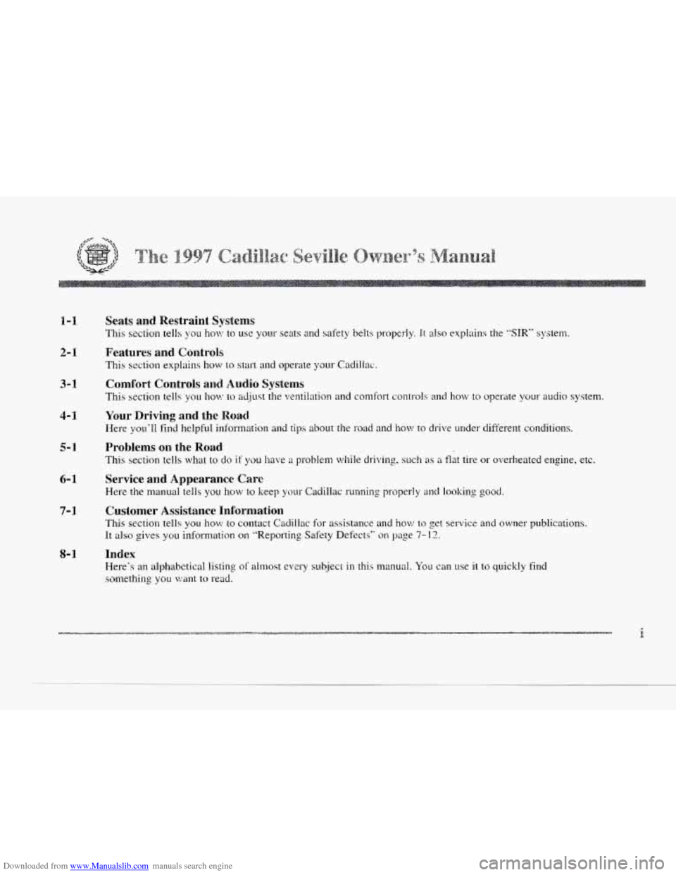 CADILLAC SEVILLE 1997 4.G Owners Manual Downloaded from www.Manualslib.com manuals search engine c
c
1-1
2- I
3-1
4- I
5-1
6- 1
7-3
8-1
Seats and Restraint Systems
This section tells you how to use your seats and safety belts CADILLAC SEVILLE 1997 4.G Owners Manual Downloaded from www.Manualslib.com manuals search engine c
c
1-1
2- I
3-1
4- I
5-1
6- 1
7-3
8-1
Seats and Restraint Systems
This section tells you how to use your seats and safety belts