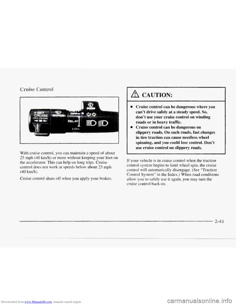 CADILLAC SEVILLE 1997 4.G Owners Manual Downloaded from www.Manualslib.com manuals search engine c 
With cruise  control, you can maintain a speed of about 
25 mph (40 km/h) or more without keeping  your  foot on 
the accelerator. This can 