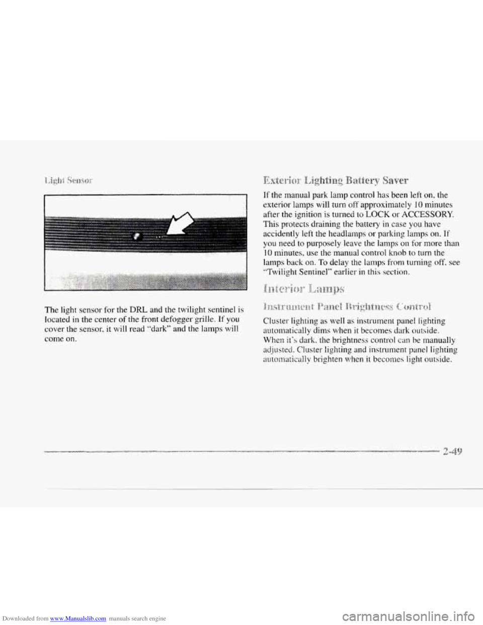 CADILLAC SEVILLE 1997 4.G Owners Manual Downloaded from www.Manualslib.com manuals search engine The light  sensor  for  the DRL and the  twilight  sentinel  is 
located in 
the center of the  front  defogger  grille, If you 
cover the sens