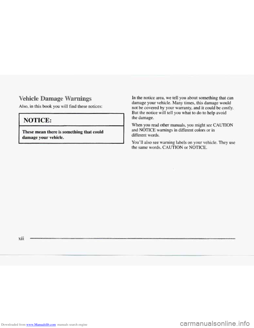 CADILLAC SEVILLE 1997 4.G User Guide Downloaded from www.Manualslib.com manuals search engine ic e In the notice area, we tell you about something that can
damage your vehicle. Many times, this damage would
But the notice will CADILLAC SEVILLE 1997 4.G User Guide Downloaded from www.Manualslib.com manuals search engine ic e In the notice area, we tell you about something that can
damage your vehicle. Many times, this damage would
But the notice will