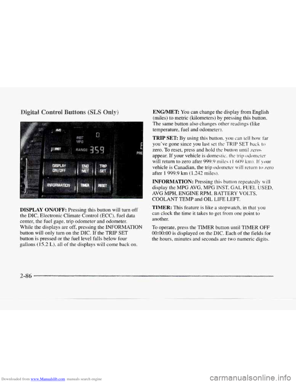 CADILLAC SEVILLE 1997 4.G Owners Manual Downloaded from www.Manualslib.com manuals search engine DISPLAY  ON/OFF: Pressing  this button will turn off 
the DIC,  Electronic  Climate Control  (ECC).  fuel data 
center, the  fuel gage. trip od