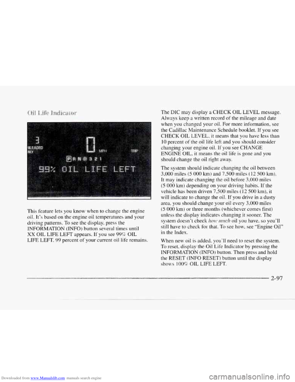 CADILLAC SEVILLE 1997 4.G Owners Manual Downloaded from www.Manualslib.com manuals search engine The DIC may display a CHECK OIL LEVEL message. 
Always keep a written record of the mileage and  date 
when 
you changed  your  oil. For more i