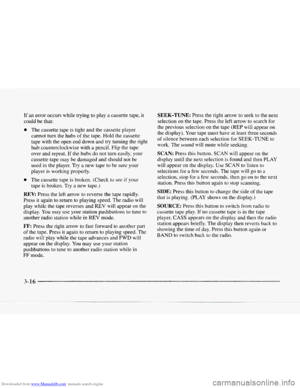 CADILLAC SEVILLE 1997 4.G Owners Manual Downloaded from www.Manualslib.com manuals search engine If an error  occurs  while  trying  to  play a  cassette  tape, it 
could be that: 
0 The  cassette  tape is tight and the cassette  player 
ca