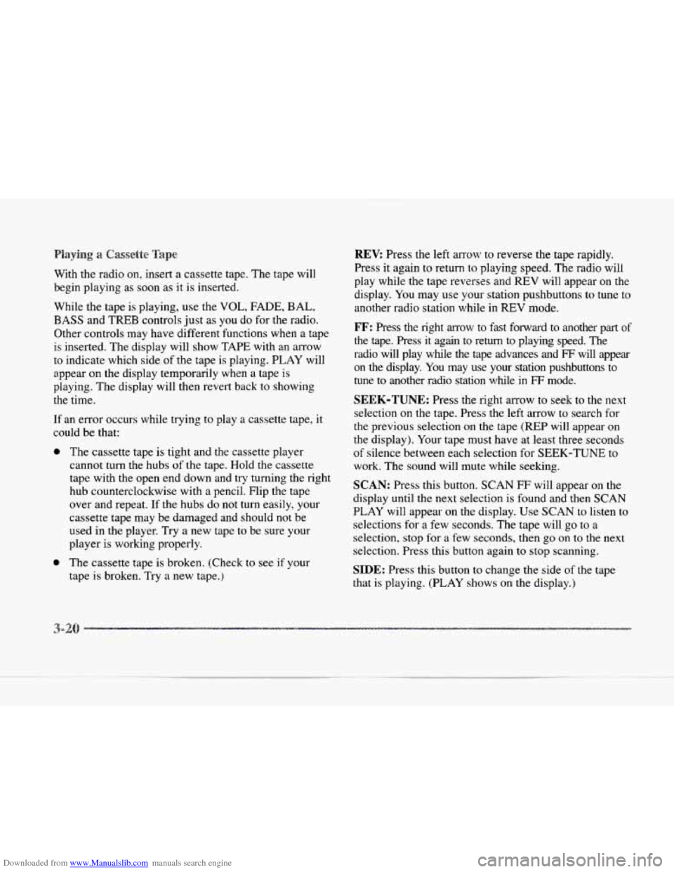 CADILLAC SEVILLE 1997 4.G Owners Manual Downloaded from www.Manualslib.com manuals search engine With the  radio on, insert a cassette  tape. The tape  will 
begin  playing  as soon as  it  is inserted. 
While  the tape is playing,  use the