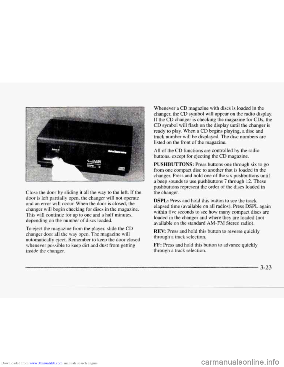 CADILLAC SEVILLE 1997 4.G Owners Manual Downloaded from www.Manualslib.com manuals search engine c 
Close the door by sliding it all the  way to the  left.  If the 
door is left  partially  open?  the changer will not operate 
and  an error