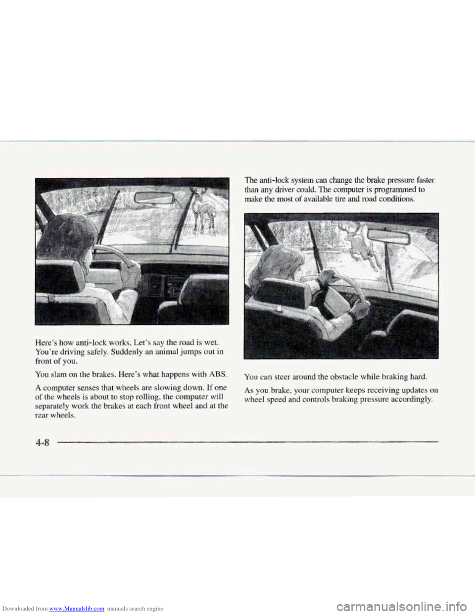 CADILLAC SEVILLE 1997 4.G Owners Manual Downloaded from www.Manualslib.com manuals search engine I The anti-lock system can change  the brake pressure  faster 
Here’s  how  anti-lock  works. Let’s say  the road is wet. 
You’re  drivin
