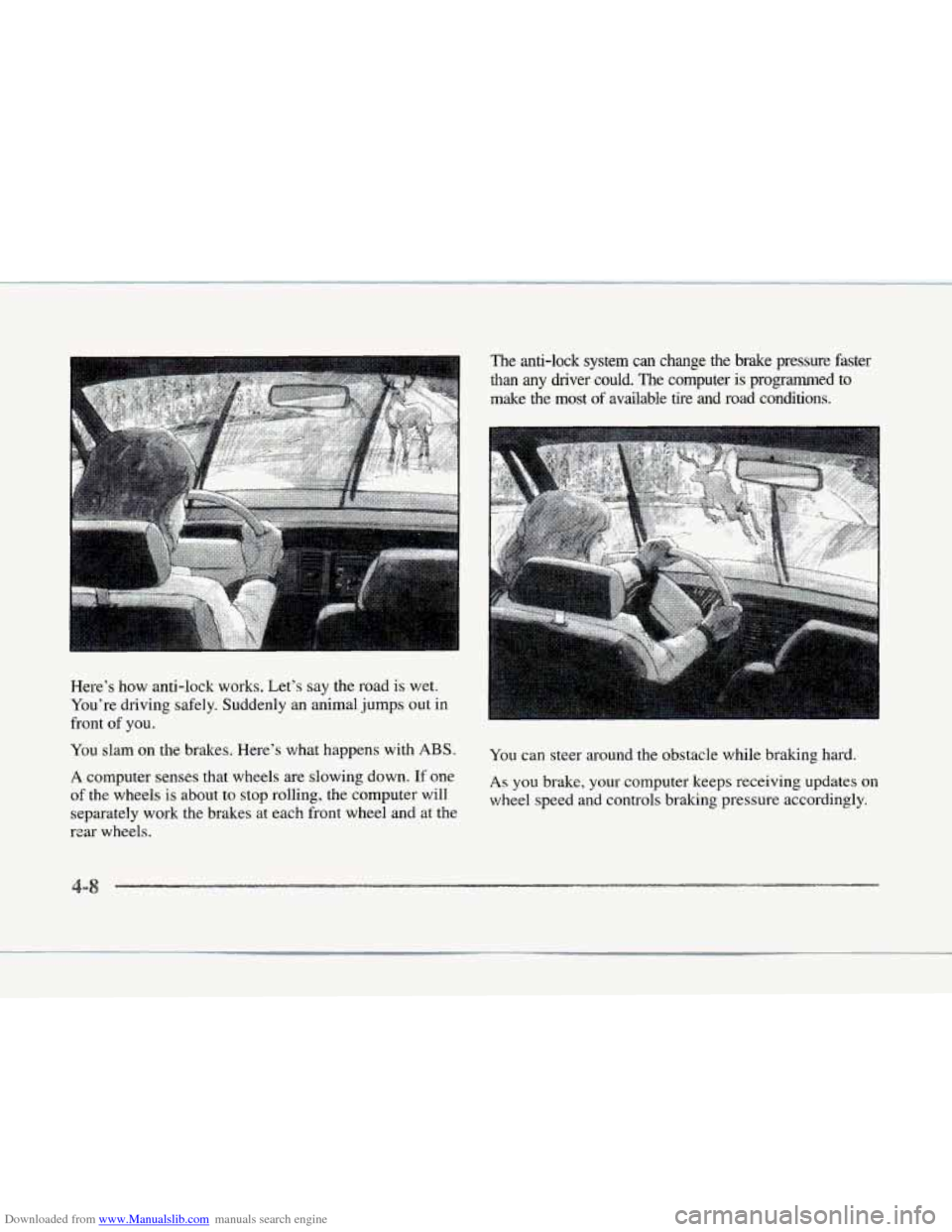 CADILLAC SEVILLE 1997 4.G User Guide Downloaded from www.Manualslib.com manuals search engine I The anti-lock system can change  the brake pressure  faster 
Here’s  how  anti-lock  works. Let’s say  the road is wet. 
You’re  drivin