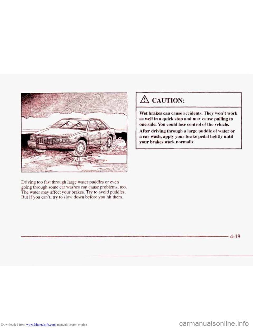 CADILLAC SEVILLE 1997 4.G User Guide Downloaded from www.Manualslib.com manuals search engine I 
.- 
Driving too fast through large  water  puddles  or even 
going through some car  washes can cause  problems, too. 
The water may affect 