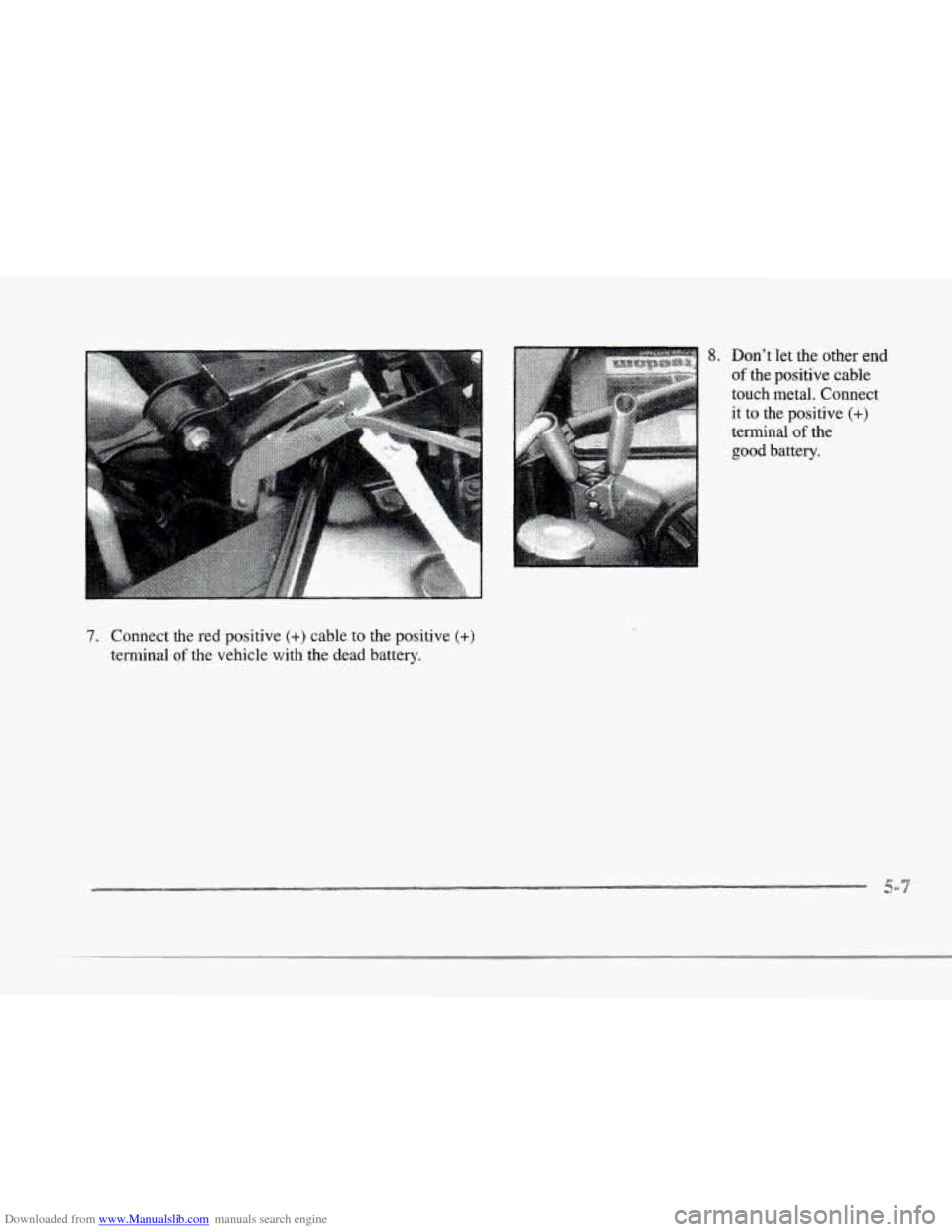 CADILLAC SEVILLE 1997 4.G Owners Manual Downloaded from www.Manualslib.com manuals search engine r 
r 
r 
r 
A 
7. Connect the red positive (+) cable to the positive (+) 
terminal of the vehicle with the dead battery.   