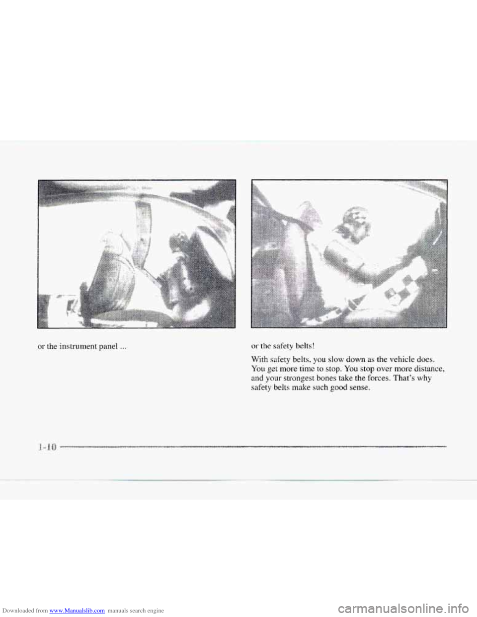 CADILLAC SEVILLE 1997 4.G Owners Manual Downloaded from www.Manualslib.com manuals search engine or the  instrument  panel ... or the safety belts! 
With safety belts, 
you slow down as the  vehicle does. 
You get more  time to stop. You st