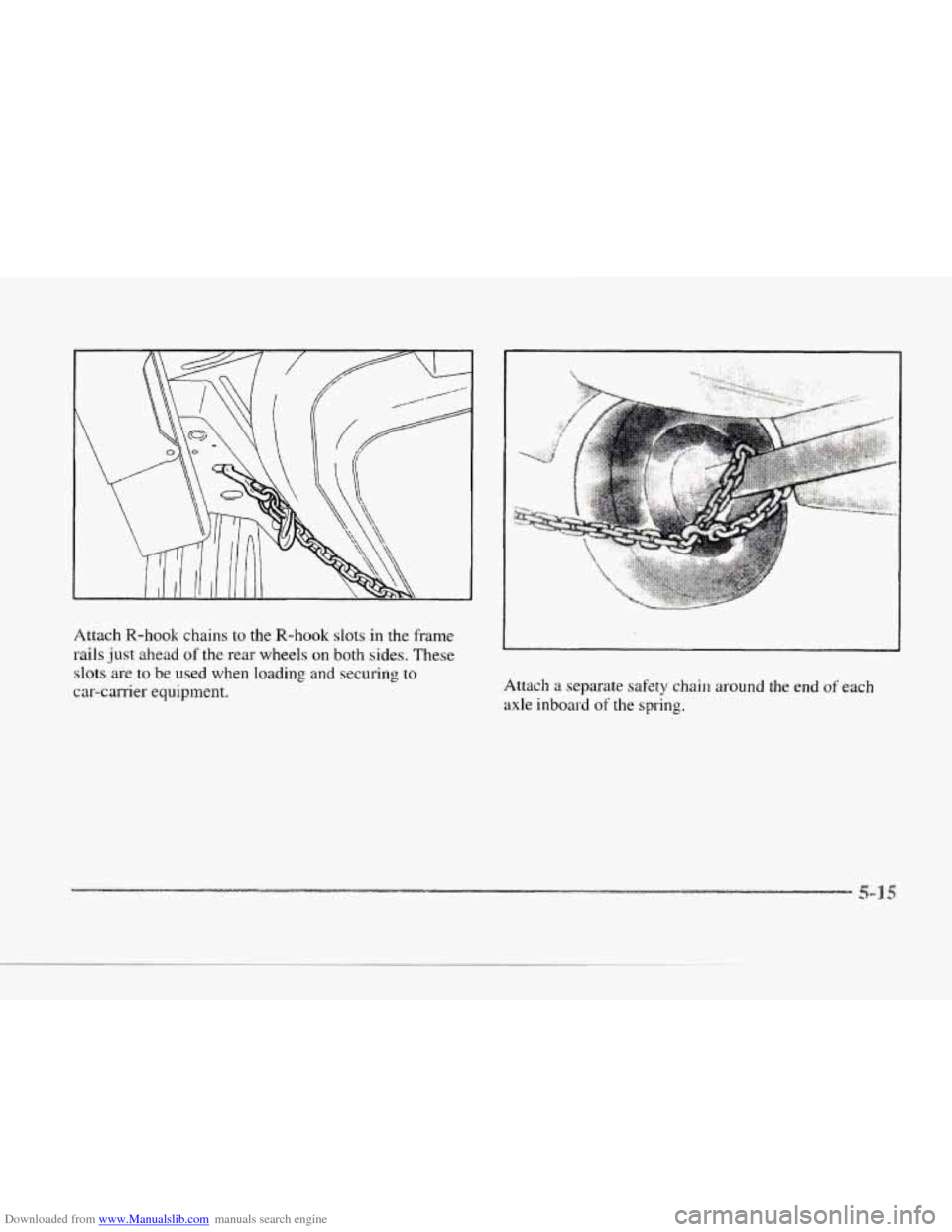 CADILLAC SEVILLE 1997 4.G Owners Manual Downloaded from www.Manualslib.com manuals search engine c 
c 
Attach R-hook  chains to the R-hook  slots in the  frame 
rails just  ahead of the rear wheels on both  sides. These 
slots  are  to be u