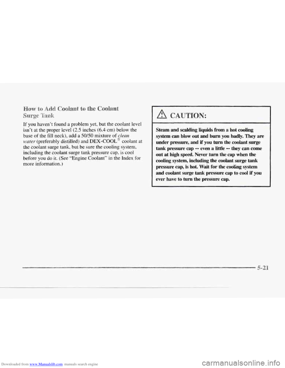 CADILLAC SEVILLE 1997 4.G User Guide Downloaded from www.Manualslib.com manuals search engine c 
If you  haven’t found  a problem  yet, but  the  coolant  level 
isn’t  at the proper level 
(2.5 inches (6.4 cm) below the 
base 
of th