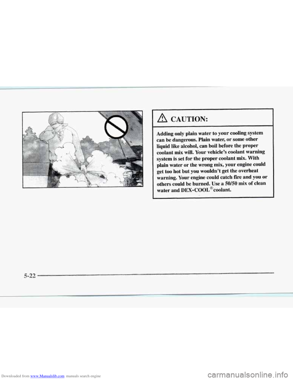 CADILLAC SEVILLE 1997 4.G Owners Manual Downloaded from www.Manualslib.com manuals search engine -~ 
Adding  only  plain water to your  cooling  system 
can  be  dangerous.  Plain water,  or some  other 
liquid  like  alcohol,  can  boil  b