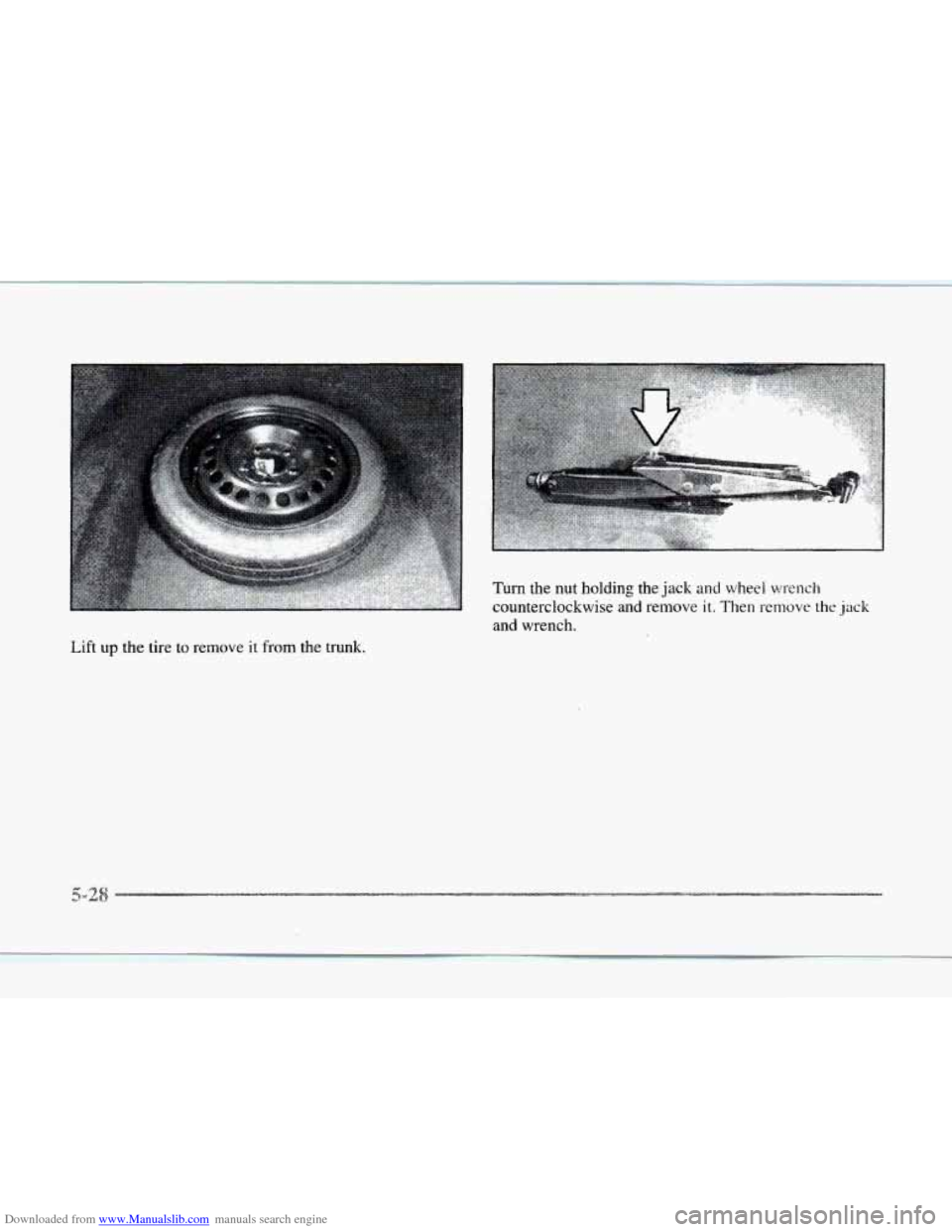 CADILLAC SEVILLE 1997 4.G Owners Manual Downloaded from www.Manualslib.com manuals search engine Turn the nut holding the jack and wheel wrench 
counterclockwise and remove it. Then remove the jack 
and wrench. 
Lift 
up the  tire  to remov