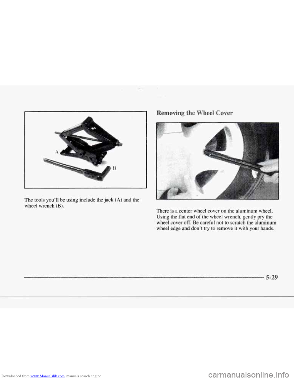 CADILLAC SEVILLE 1997 4.G Owners Manual Downloaded from www.Manualslib.com manuals search engine r 
r 
r 
r 
I 
r 
r 
c 
e ee ver 
The  tools you’ll  be using  include  the jack (A) and  the 
wheel wrench 
(B). 
There  is  a  center  whee