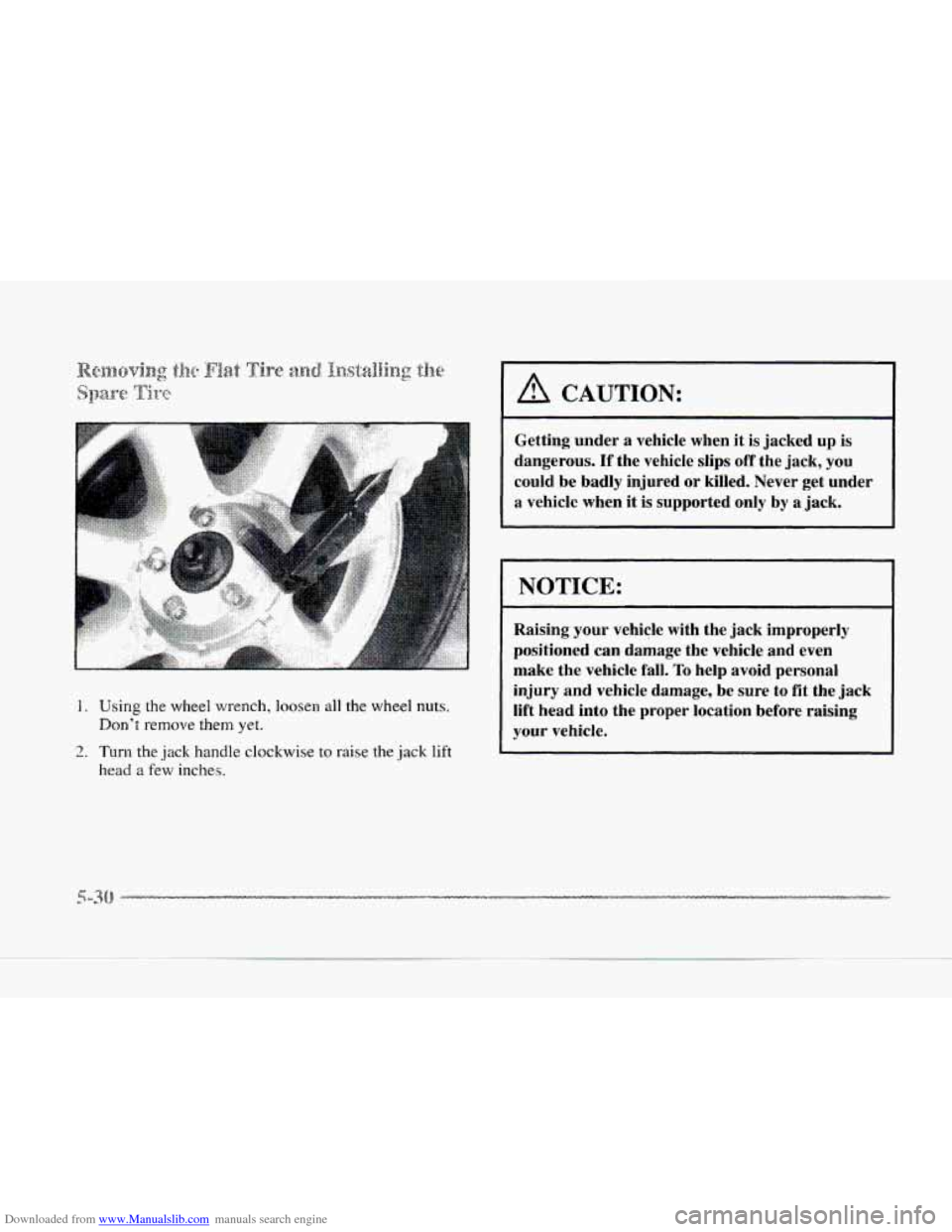 CADILLAC SEVILLE 1997 4.G Owners Manual Downloaded from www.Manualslib.com manuals search engine I. Using the wheel wrench, loosen all the wheel nuts.
Dont re,move them yet.
head a f& inches.
2. Turn the jack handle clockwise to raise CADILLAC SEVILLE 1997 4.G Owners Manual Downloaded from www.Manualslib.com manuals search engine I. Using the wheel wrench, loosen all the wheel nuts.
Dont re,move them yet.
head a f& inches.
2. Turn the jack handle clockwise to raise