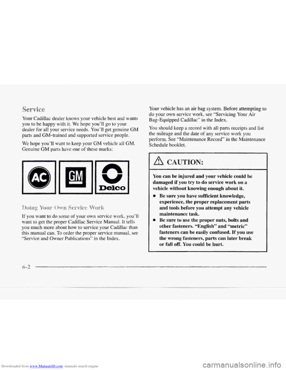 CADILLAC SEVILLE 1997 4.G Owners Manual Downloaded from www.Manualslib.com manuals search engine Your vehicle has an air bag system. Before attempting to
do
your own service work, see “Servicing Your Air
Your Cadillac dealer CADILLAC SEVILLE 1997 4.G Owners Manual Downloaded from www.Manualslib.com manuals search engine Your vehicle has an air bag system. Before attempting to
do
your own service work, see “Servicing Your Air
Your Cadillac dealer