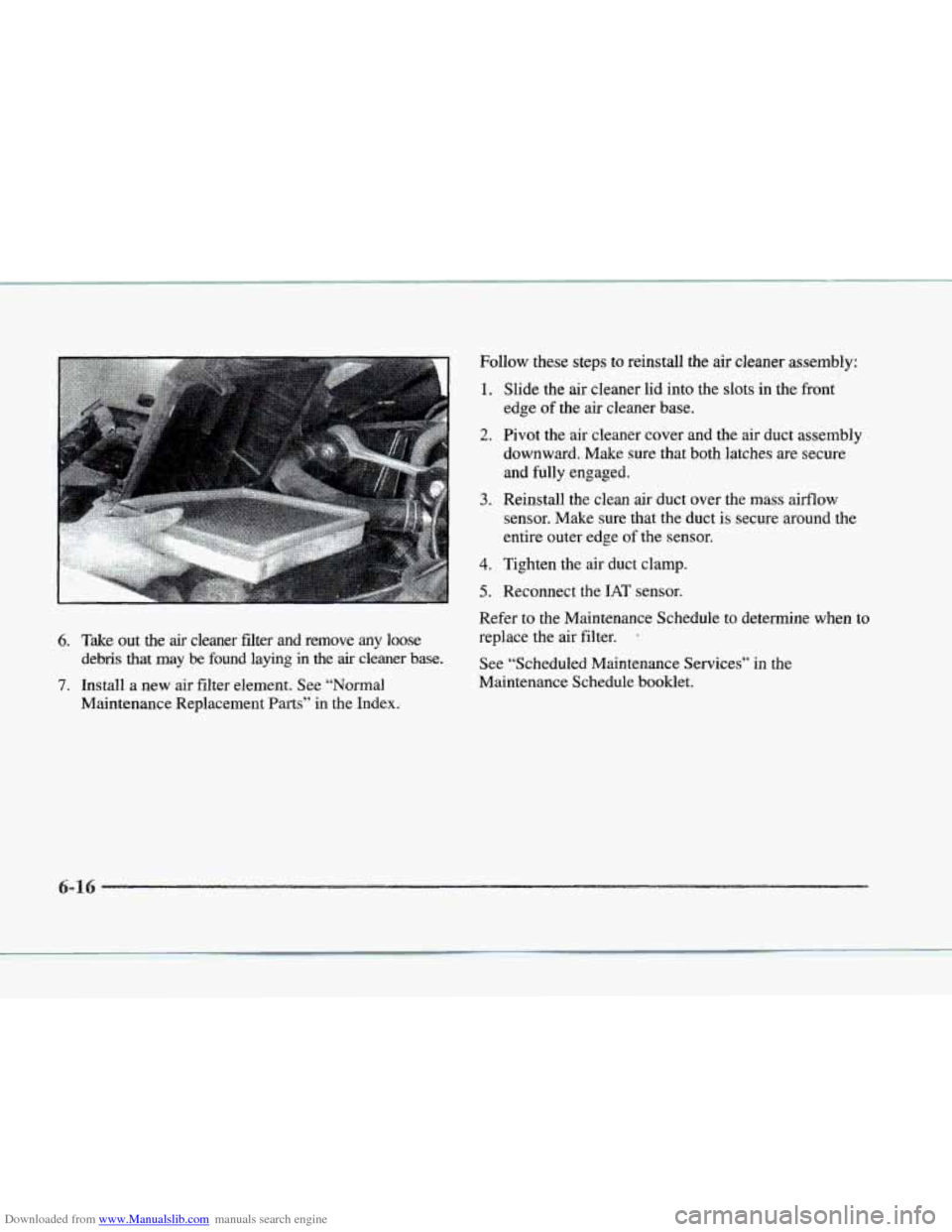 CADILLAC SEVILLE 1997 4.G Owners Manual Downloaded from www.Manualslib.com manuals search engine Follow these  steps to reinstall  the air cleaner  assembly: 
1. 
2. 
3. 
6. Take out the air cleaner  filter  and  remove any loose 
7. Instal