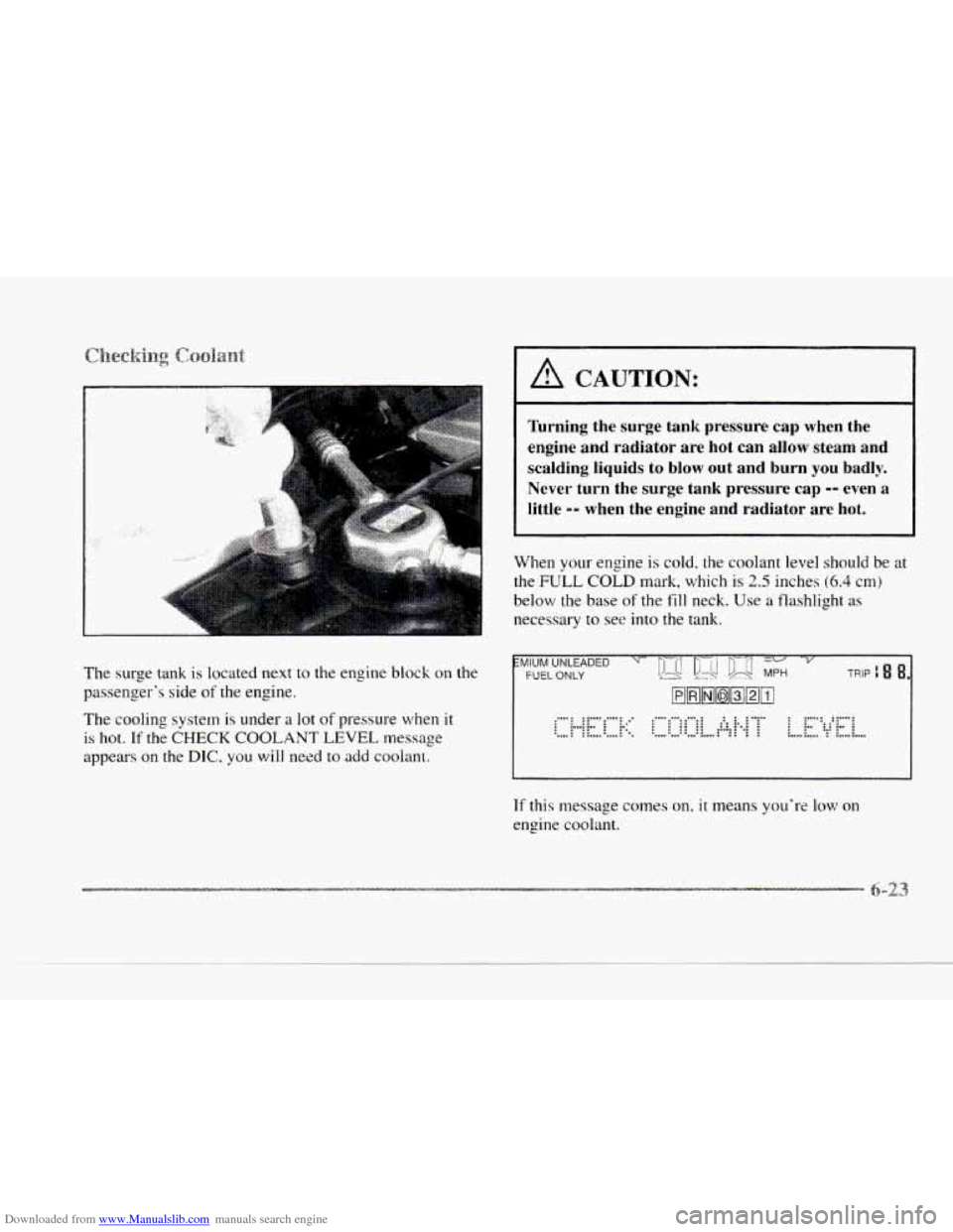 CADILLAC SEVILLE 1997 4.G Owners Manual Downloaded from www.Manualslib.com manuals search engine c 
The surge tank  is located next  to the  engine  block on the 
passenger’s  side 
of the  engine. 
The  cooling  system 
is under a lot of