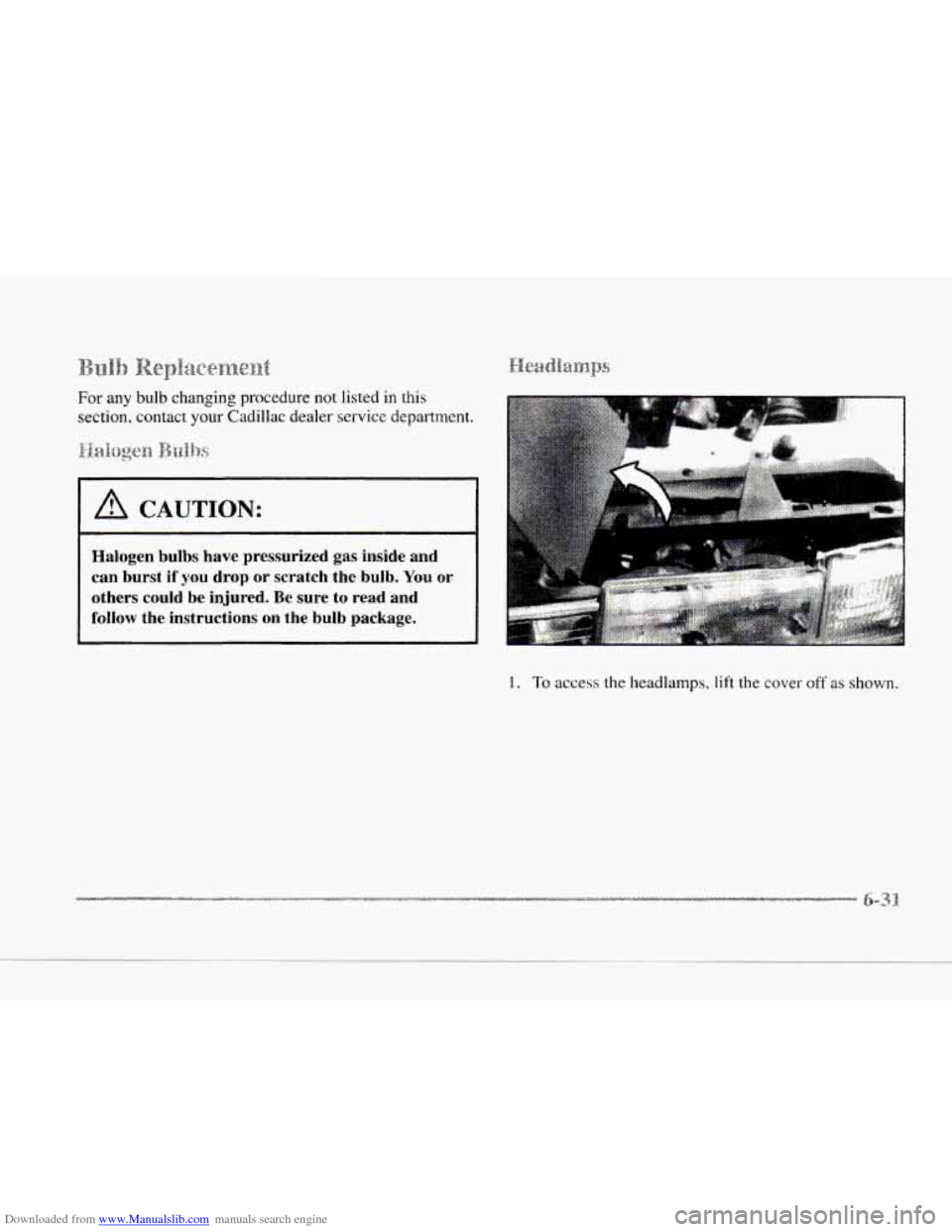 CADILLAC SEVILLE 1997 4.G Owners Manual Downloaded from www.Manualslib.com manuals search engine c 
c For any bulb  changing  procedure  not listed  in this 
section,  contact your Cadillac dealer  service  department. 
A CAUTION: 
c 
c 
I 